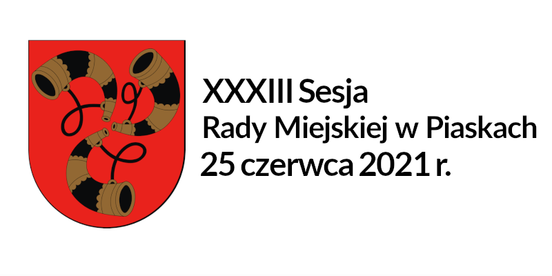 Porządek obrad XXXIII Sesji Rady Miejskiej w Piaskach 25 czerwca 2021 roku