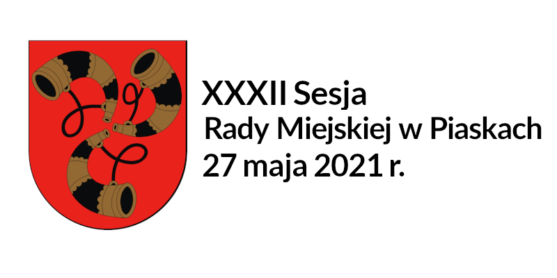 Porządek obrad XXXII Sesji Rady Miejskiej w Piaskach 27 maja 2021 roku